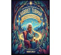 Little Heroes Who Changed the World - Harriet Tubman: An Inspiring Biography of the Brave Conductor Who Led Hundreds to Freedom