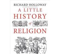 Little History Of Religion Richard Holloway, (Auteur)