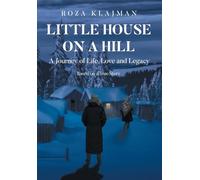 Little House on a Hill: A Journey of Life, Love and Legacy: Based on a True Story
