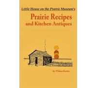 Little House on the Prairie Museum's Prairie Recipes and Kitchen Antiques: Little House on the Prairie Museum's Prairie Recipes and Kitchen Antiques