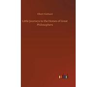 Little Journeys To The Homes Of Great Philosophers