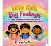 Little Kids, Big Feelings: A Fun and Gentle Guide to Understanding Emotions, Building Confidence, and Learning Kindness for Ages 4-8