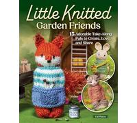 Little Knitted Garden Friends: 15 Adorable Take-Along Pals to Create, Love, and Share