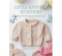 Little Knitted Wonders: Creative Baby Pattern Book with 25 Beautiful Garment Designs to Craft Memorable Outfits for Boys and Girls Effortlessly
