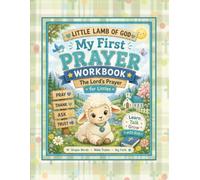 Little Lamb of God: My First Prayer Workbook... The Lord's Prayer for Littles: Help little hearts learn to talk to God with joy, gratitude, and faith.