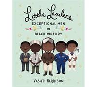 Little Leaders Exceptional Men in Black History by Vashti Harrison Vashti Harrison (Auteur)