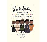 Little Leaders: Starke Frauen der Schwarzen Geschichte. Inspirierende Persönlichkeiten, die die Welt veränderten. Kinderbuch ab 6 Jahren, entstanden aus einem Projekt zum Black History Month