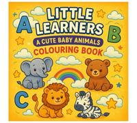 Little Learners A Cute Baby Animal Coloring Book: Learn the Alphabet with Adorable Baby Animals A to Z. A perfect book for learning creatively for ... gift for babies for fun times and creativity.