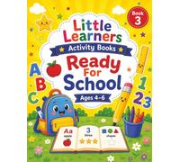 Little Learners Book 3: Ready For School-A Fun and Engaging Preschool Activity Book for Age 4-6 Featuring Letters, Numbers, Early Math, Tracing, ... Puzzles, Confidence-Building Activities