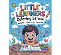 Little Learners Coloring Series! Volume 1 - Color by the Number: Fun Educational Coloring Book for Kids Ages 3-7 | Learn Numbers, Colors & Creativity | Preschool & Kindergarten Activity Workbook