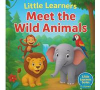 Little Learners: Meet the Wild Animals: Fun and Colorful Animal Facts for Kids Ages 2-6