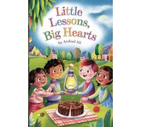 Little Lessons, Big Hearts: Small Tales with Powerful Life Lessons for Children