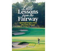 Little Lessons From The Fairway: Spiritual Insights From The Game We Love