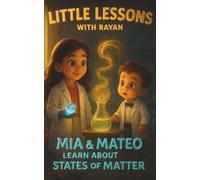 Little Lessons with Rayan: Mia & Mateo Learn About States of Matter: Discover solids, liquids, gases, and plasma with Mia & Mateo in this fun early learning science book for kids!