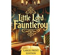 Little Lord Fauntleroy (Large Print Edition): A moving story of transformation, family loyalty, and the moral strength of a child overcoming prejudice and bridging divides