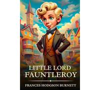 Little Lord Fauntleroy: Timeless Edition Featuring Authentic Illustrations
