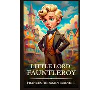 Little Lord Fauntleroy: Timeless Edition Featuring Authentic Illustrations