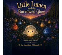 Little Lumen and the Borrowed Glow: A story about finding the light that was always your own.