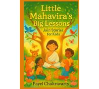 Little Mahavira’s Big Lessons: Jain Stories for Kids: Timeless Jain Values and Heartfelt Stories to Inspire Kindness, Courage, and Peace in Every Child