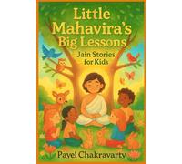 Little Mahavira’s Big Lessons: Jain Stories for Kids: Timeless Jain Values and Heartfelt Stories to Inspire Kindness, Courage, and Peace in Every Child