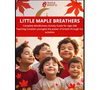 Little Maple Breathers Complete Mindfulness Activity Guide for Ages 3-6: 50 Fun Canadian Breathing Exercises to Teach Children Calm, Focus, and Emotional Regulation Through Nature-Inspired Activities