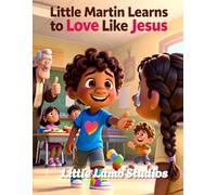 Little Martin Learns to Love Like Jesus: A Faith Filled Christian Story About Kindness, Patience, and Choosing Love