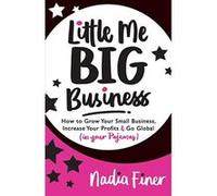 Little Me Big Business: How to Grow Your Small Business, Increase Your Profits and Go Global (in Your Pajamas) - [Livre en VO] Nadia Finer (Auteur)