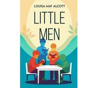 Little Men: A Classic Tale of Family, Growth and Friendship