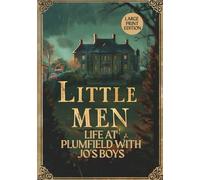 LITTLE MEN: LIFE AT PLUMFIELD WITH JO'S BOYS (LARGE PRINT EDITION): A Timeless Novel of Character, Education, and Community in American Literature