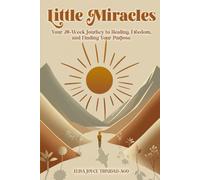 Little Miracles: Your 28-Week Journey To Healing, Freedom and Finding Your Purpose