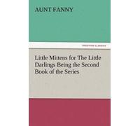 Little Mittens For The Little Darlings Being The Second Book Of The Series