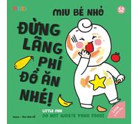 Little Miu, Do Not Waste Your Food!: A Bilingual Vietnamese-English Children's Book on Healthy Eating Habits, Gratitude for Food, and Personal Hygiene for Toddlers and Preschoolers (Ages 1-6)