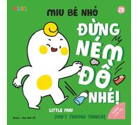 Little Miu, Don't Throw Things!: A Bilingual Vietnamese-English Children's Book on Safety, Social Skills, and Teaching Toddlers to Use Their Hands for Kind and Positive Play (Ages 1-6)