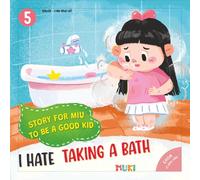 Little Miu, I Hate Taking a Bath!: A Heartwarming Story to Help Toddlers Overcome Bath Time Fears, Build Personal Hygiene Habits, and Discover the Joy of Staying Clean and Confident (Ages 3-6)