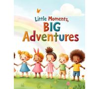 Little Moments, Big Adventures: A Collection of Cheerful Stories for Children