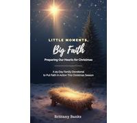 Little Moments, Big Faith: Preparing Our Hearts for Christmas: A 25-Day Family Devotional to Put Faith in Action This Christmas