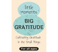 Little Moments, Big Gratitude: Cultivating Gratitude in the Small Things, A journal encouraging mindfulness, positivity, & emotional well-being | 6x9 ... gift for yourself or someone you love