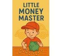 Little Money Master: Big Lessons for Small Savers: Smart Money Skills for Young Minds