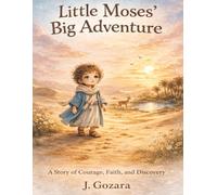 Little Moses’ Big Adventure: A Children’s Bible Story About Courage, Faith, and Friendship