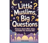 Little Muslims, Big Questions: Answers About Allah, Islam, and Belief for Curious Kids