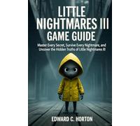 Little Nightmares III Game Guide: Master Every Secret, Survive Every Nightmare, and Uncover the Hidden Truths of Little Nightmares III