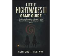 Little Nightmares III Game Guide: The Ultimate Companion to Conquer Puzzles, Bosses, Endings, and the Hidden Lore of the Spiral