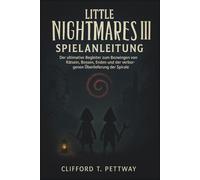 LITTLE NIGHTMARES III SPIELANLEITUNG: Der ultimative Begleiter zum Bezwingen von Rätseln, Bossen, Enden und der verborgenen Überlieferung der Spirale