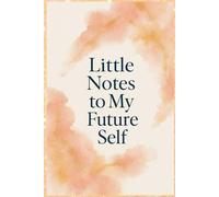 Little Notes to My Future Self: A Journal to Inspire and Reflect on Your Journey