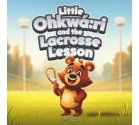 Little Ohkwá:ri and the Lacrosse Lesson: A Bouncy Adventure with Gratitude, Team Spirit, and Stick Skills