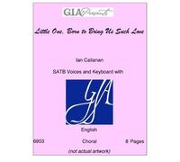 Little One, Born to Bring Us Such Love - Ian Callanan - SATB Voices and Keyboard with optional Guitar