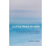 Little Peace of Mind: The Revolutionary Solution for Freedom from Anxiety, Panic Attacks and Stress