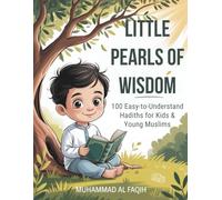Little Pearls of Wisdom: 100 Easy-to-Understand Hadiths for Kids and Young Muslims - With Arabic and English translation
