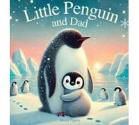 Little Penguin and Dad: A Story to Celebrate Dads Everywhere