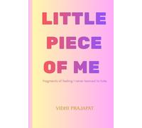 Little pieces of Me: fragments of feelings I never learned to hide